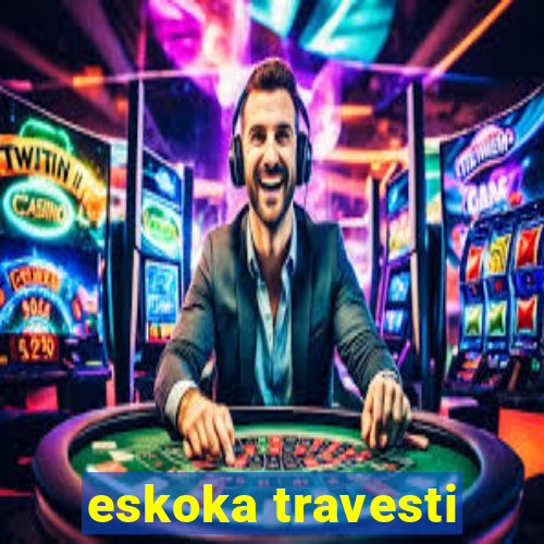 eskoka travesti